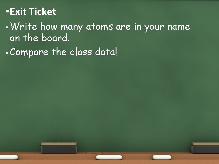  • Exit Ticket • Write how many atoms are in your name on
