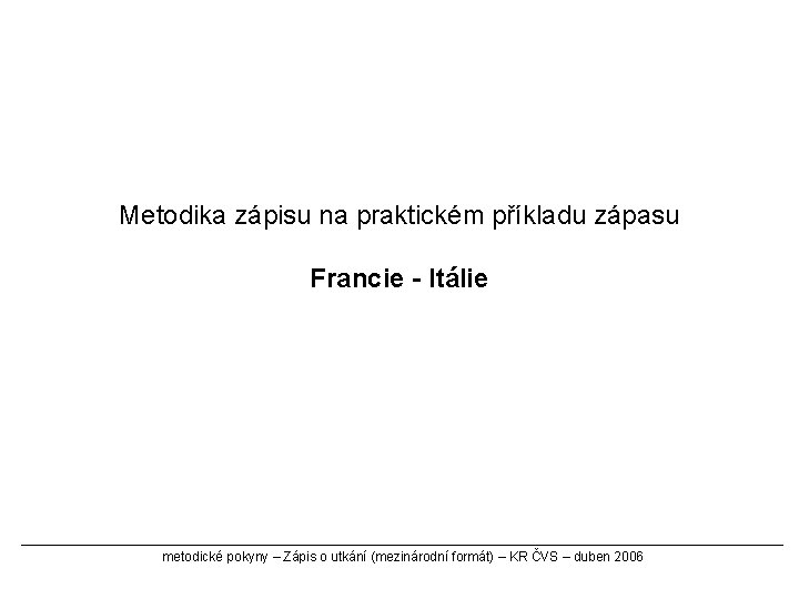 Metodika zápisu na praktickém příkladu zápasu Francie - Itálie metodické pokyny – Zápis o