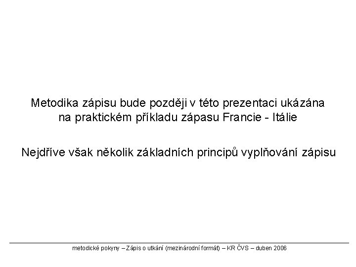 Metodika zápisu bude později v této prezentaci ukázána na praktickém příkladu zápasu Francie -