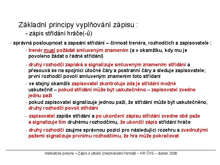 Základní principy vyplňování zápisu : - zápis střídání hráče(-ů) - správná posloupnost a zapsání