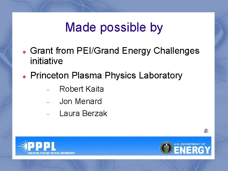 Made possible by Grant from PEI/Grand Energy Challenges initiative Princeton Plasma Physics Laboratory Robert