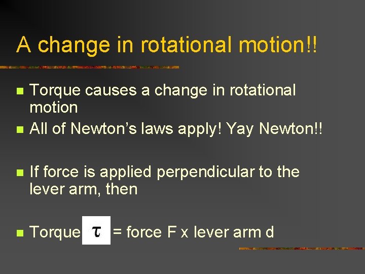 A change in rotational motion!! n n Torque causes a change in rotational motion A change in rotational motion!! n n Torque causes a change in rotational motion