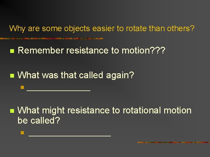 Why are some objects easier to rotate than others? n Remember resistance to motion? Why are some objects easier to rotate than others? n Remember resistance to motion?