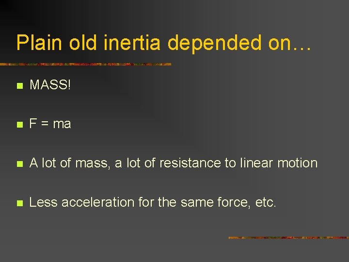 Plain old inertia depended on… n MASS! n F = ma n A lot Plain old inertia depended on… n MASS! n F = ma n A lot