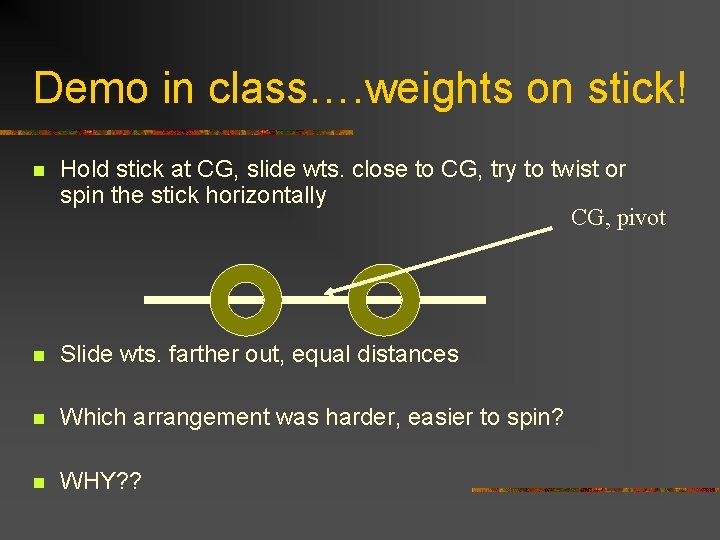 Demo in class…. weights on stick! n Hold stick at CG, slide wts. close Demo in class…. weights on stick! n Hold stick at CG, slide wts. close