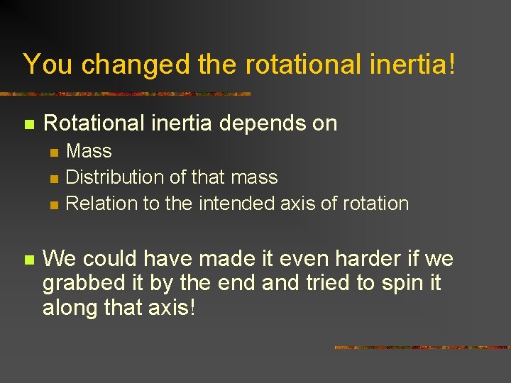 You changed the rotational inertia! n Rotational inertia depends on n n Mass Distribution You changed the rotational inertia! n Rotational inertia depends on n n Mass Distribution
