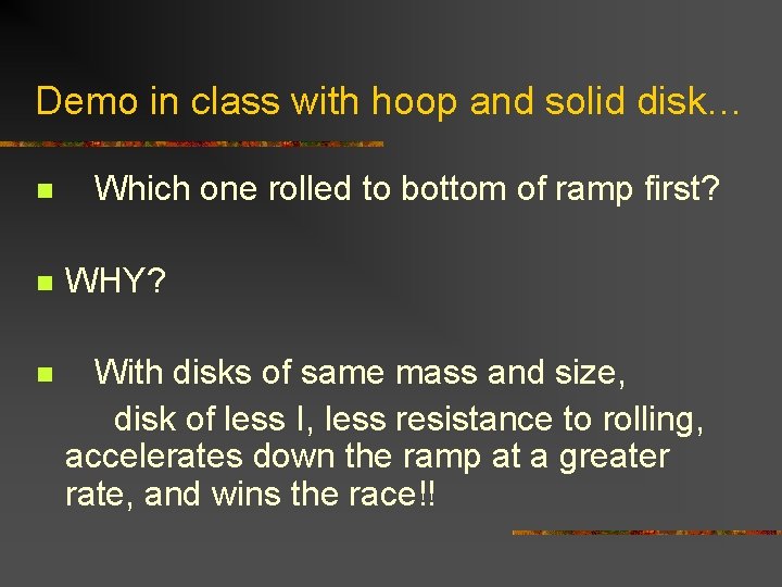 Demo in class with hoop and solid disk… n Which one rolled to bottom Demo in class with hoop and solid disk… n Which one rolled to bottom