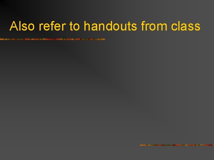 Also refer to handouts from class Also refer to handouts from class