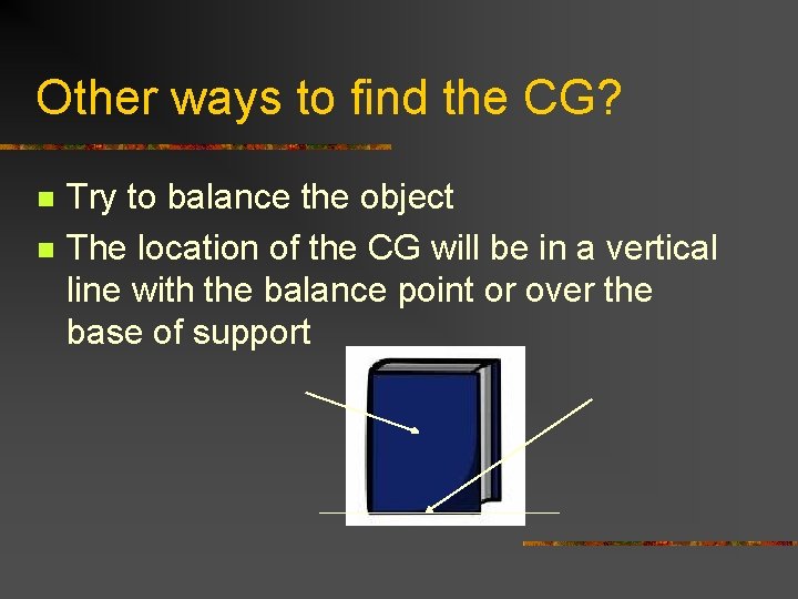 Other ways to find the CG? n n Try to balance the object The Other ways to find the CG? n n Try to balance the object The