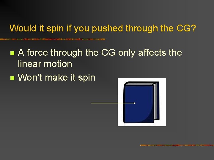 Would it spin if you pushed through the CG? n n A force through Would it spin if you pushed through the CG? n n A force through