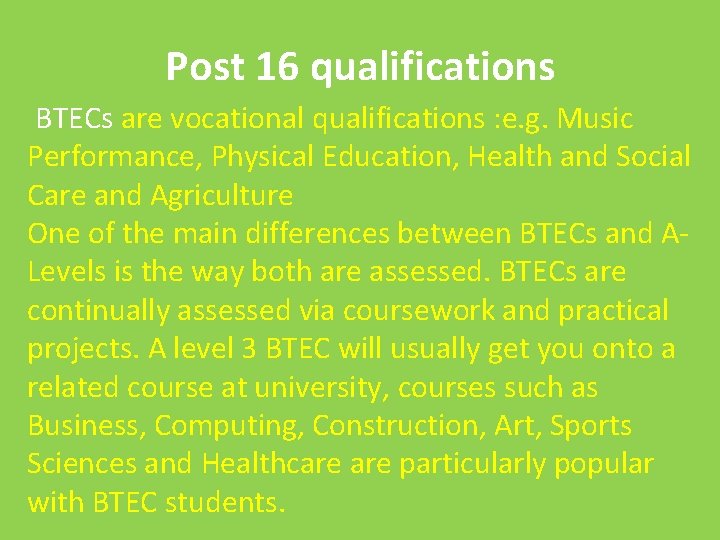 Post 16 qualifications BTECs are vocational qualifications : e. g. Music Performance, Physical Education,