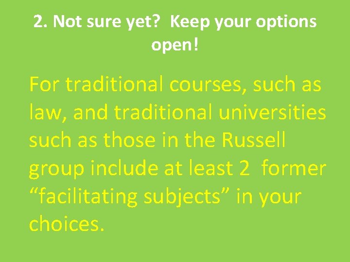2. Not sure yet? Keep your options open! For traditional courses, such as law,