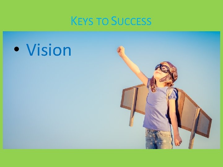 KEYS TO SUCCESS • Vision 
