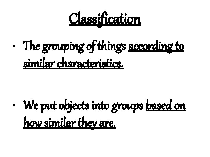 Classification • The grouping of things according to similar characteristics. • We put objects