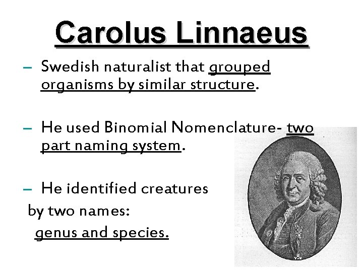 Carolus Linnaeus – Swedish naturalist that grouped organisms by similar structure. – He used
