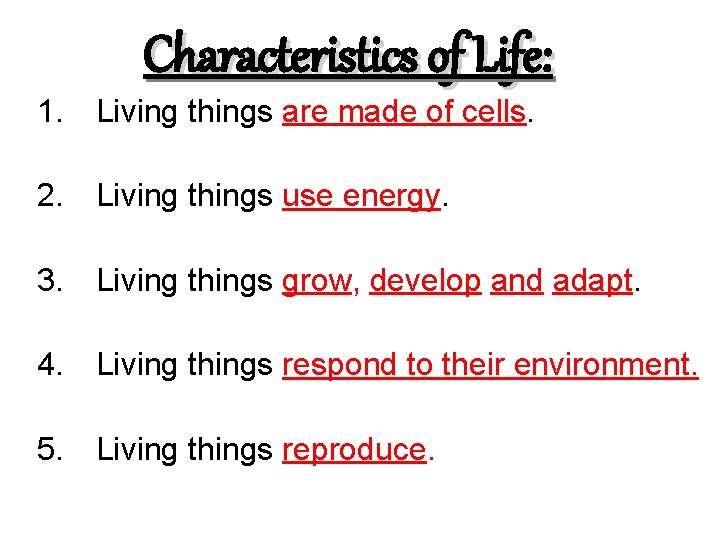 Characteristics of Life: 1. Living things are made of cells. 2. Living things use