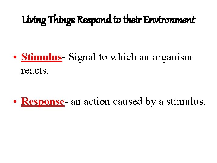 Living Things Respond to their Environment • Stimulus- Signal to which an organism reacts.