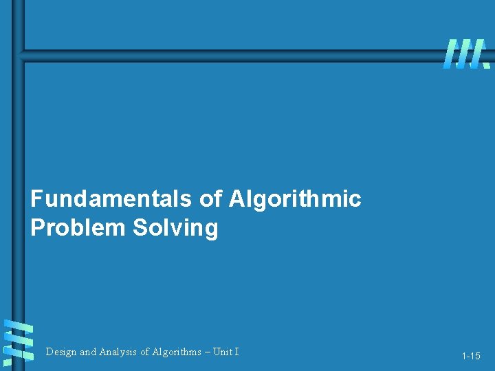 Fundamentals of Algorithmic Problem Solving Design and Analysis of Algorithms – Unit I 1