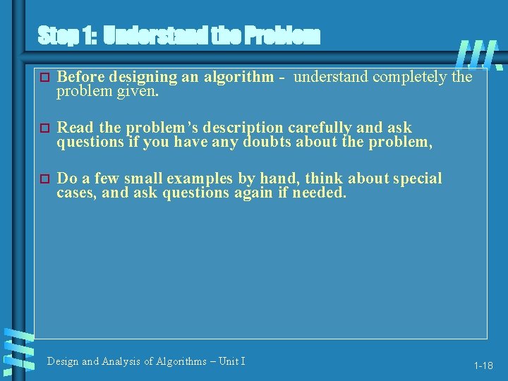 Step 1: Understand the Problem Before designing an algorithm - understand completely the problem