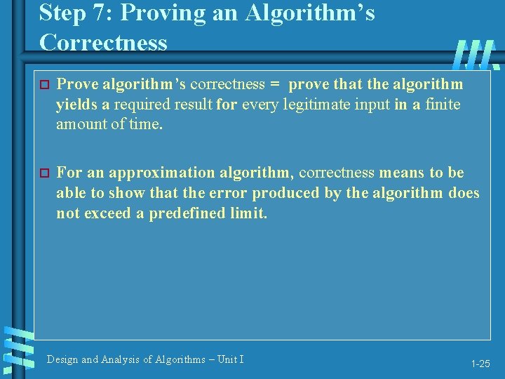 Step 7: Proving an Algorithm’s Correctness Prove algorithm’s correctness = prove that the algorithm