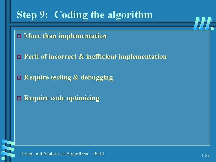 Step 9: Coding the algorithm More than implementation Peril of incorrect & inefficient implementation