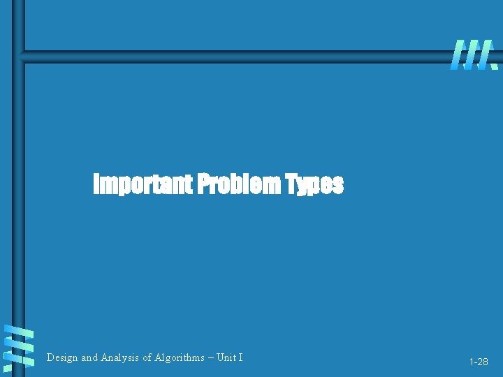 Important Problem Types Design and Analysis of Algorithms – Unit I 1 -28 