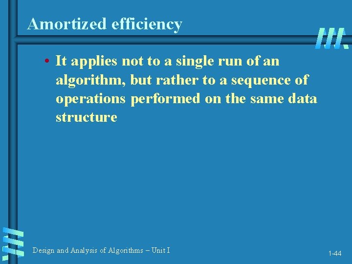 Amortized efficiency • It applies not to a single run of an algorithm, but