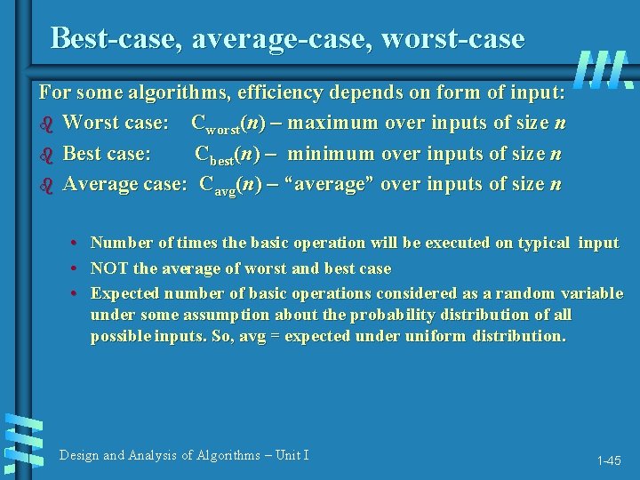 Best-case, average-case, worst-case For some algorithms, efficiency depends on form of input: b Worst