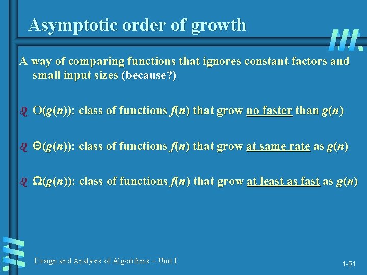 Asymptotic order of growth A way of comparing functions that ignores constant factors and
