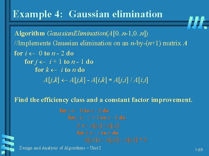 Example 4: Gaussian elimination Algorithm Gaussian. Elimination(A[0. . n-1, 0. . n]) //Implements Gaussian