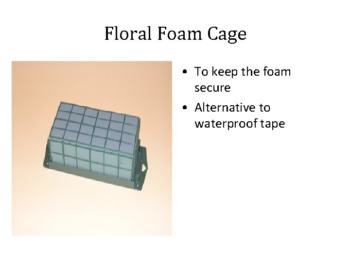 Floral Foam Cage • To keep the foam secure • Alternative to waterproof tape