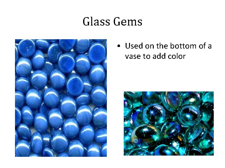 Glass Gems • Used on the bottom of a vase to add color 
