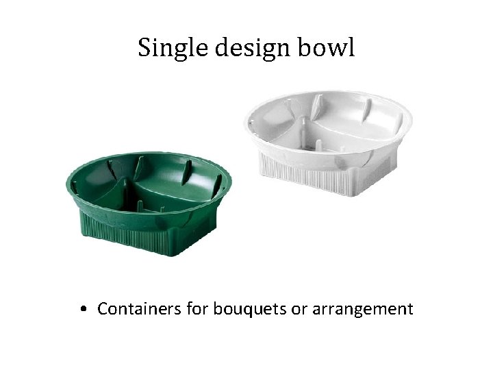 Single design bowl • Containers for bouquets or arrangement 