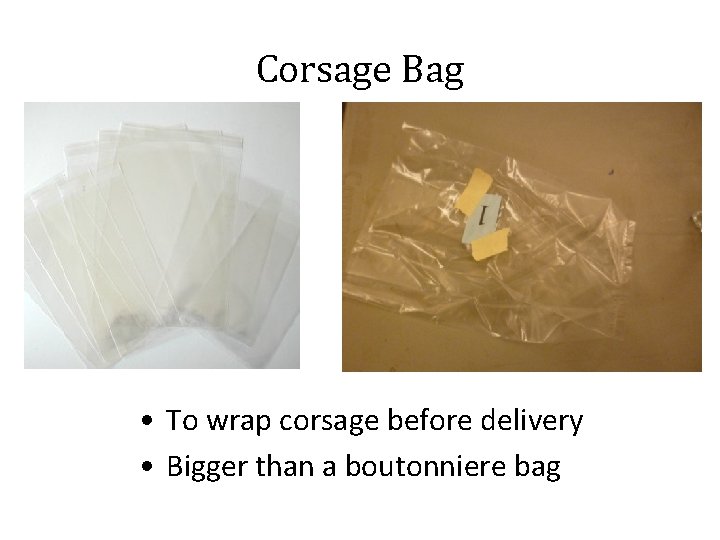 Corsage Bag • To wrap corsage before delivery • Bigger than a boutonniere bag