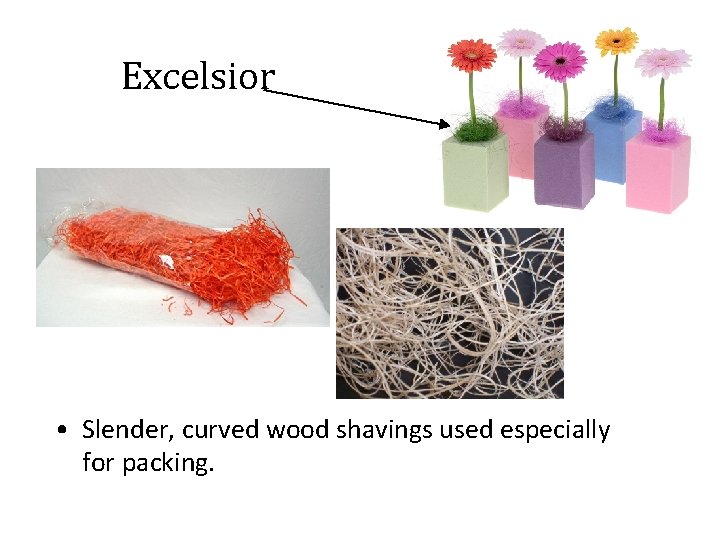 Excelsior • Slender, curved wood shavings used especially for packing. 