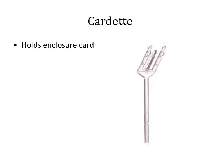 Cardette • Holds enclosure card 