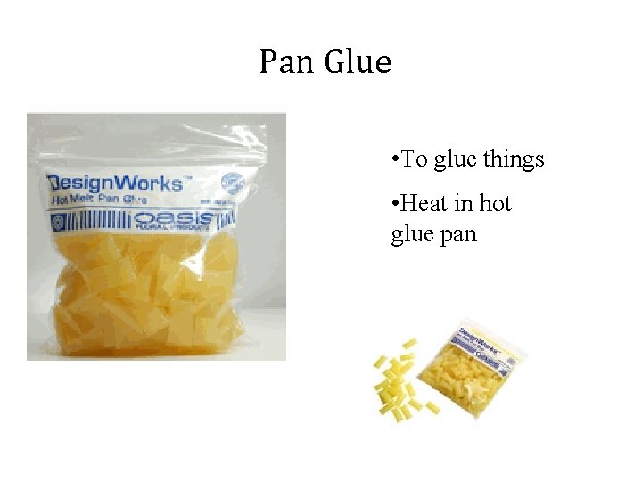 Pan Glue • To glue things • Heat in hot glue pan 