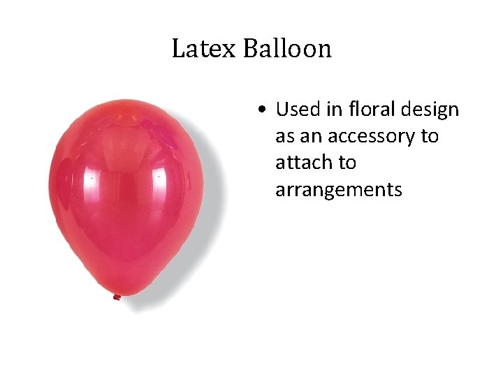 Latex Balloon • Used in floral design as an accessory to attach to arrangements