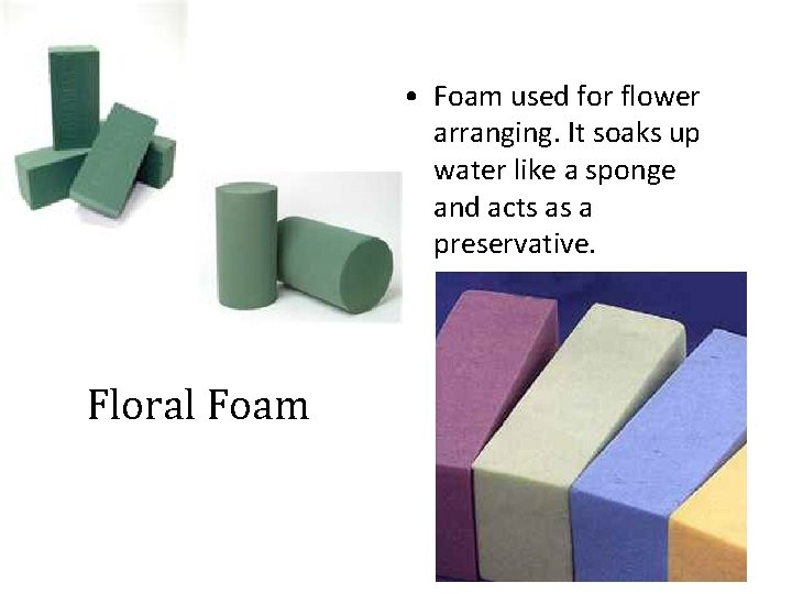  • Foam used for flower arranging. It soaks up water like a sponge