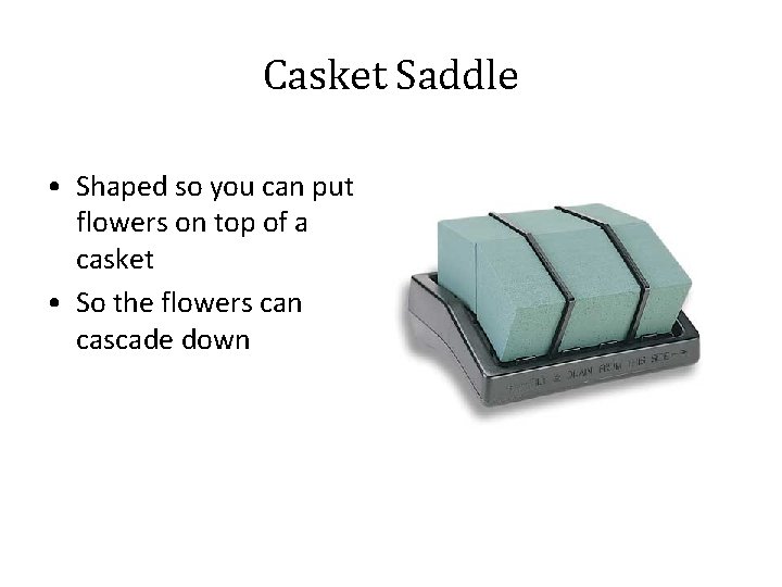 Casket Saddle • Shaped so you can put flowers on top of a casket