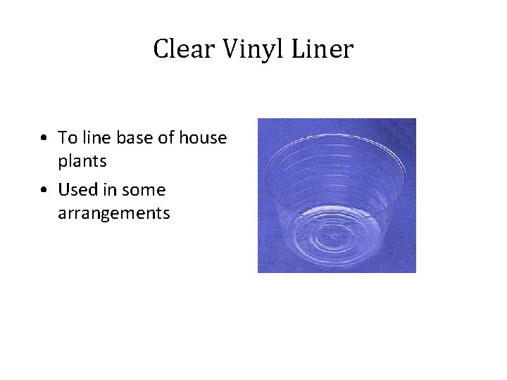 Clear Vinyl Liner • To line base of house plants • Used in some