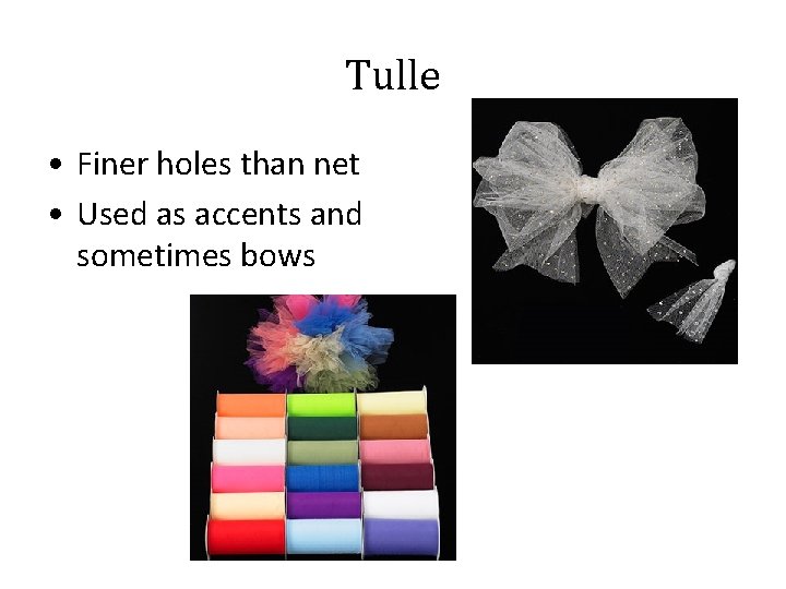 Tulle • Finer holes than net • Used as accents and sometimes bows 