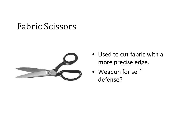 Fabric Scissors • Used to cut fabric with a more precise edge. • Weapon