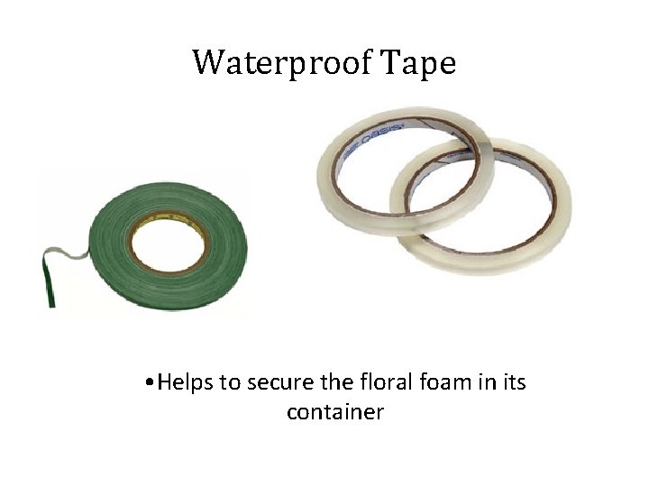 Waterproof Tape • Helps to secure the floral foam in its container 