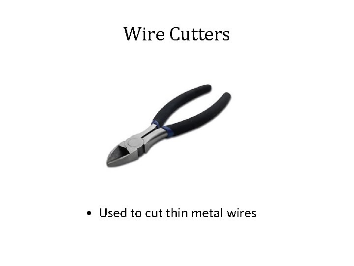 Wire Cutters • Used to cut thin metal wires 