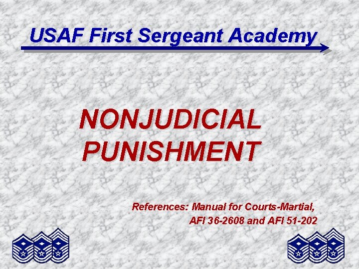 USAF First Sergeant Academy NONJUDICIAL PUNISHMENT References: Manual for Courts-Martial, AFI 36 -2608 and