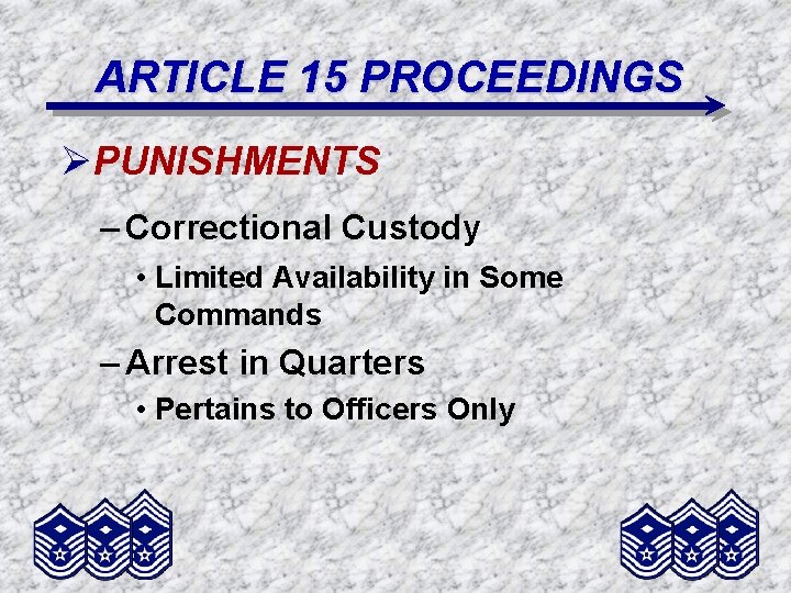 ARTICLE 15 PROCEEDINGS ØPUNISHMENTS – Correctional Custody • Limited Availability in Some Commands –