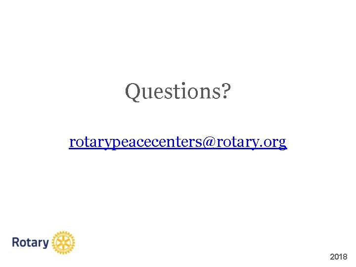 Questions? rotarypeacecenters@rotary. org 2018 