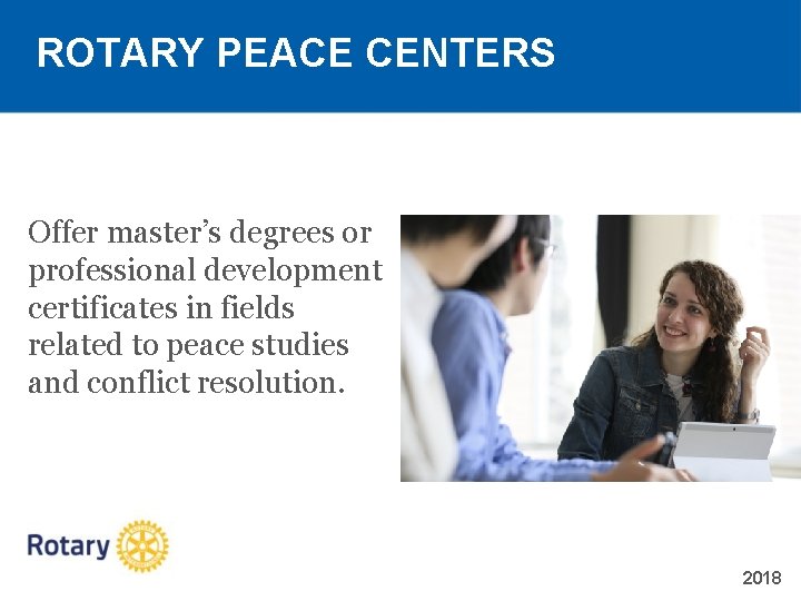 ROTARY PEACE CENTERS Offer master’s degrees or professional development certificates in fields related to