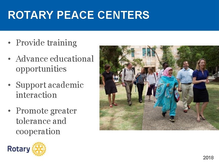 ROTARY PEACE CENTERS • Provide training • Advance educational opportunities • Support academic interaction
